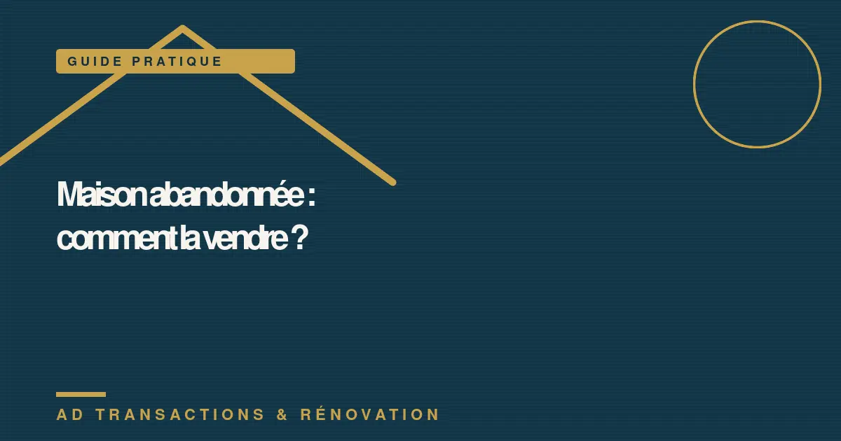 Maison abandonnée : comment la vendre ?