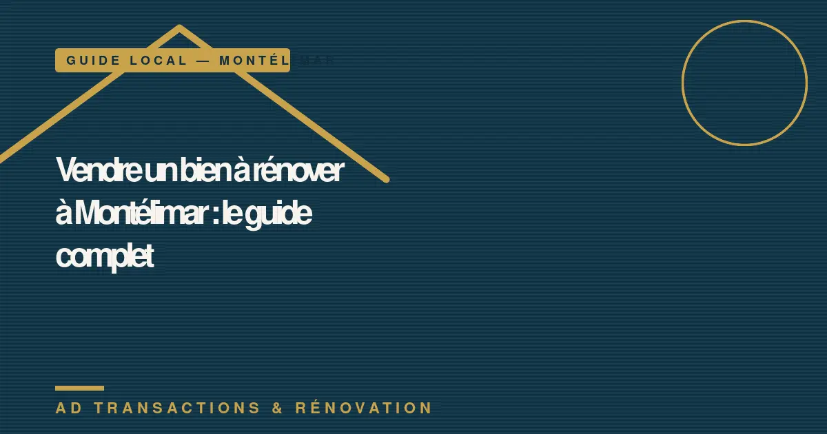 Vendre un bien à rénover à Montélimar : le guide complet
